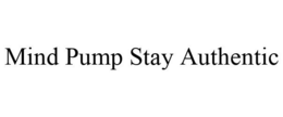 MIND PUMP STAY AUTHENTIC trademark