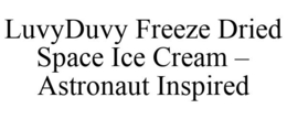 LUVYDUVY FREEZE DRIED SPACE ICE CREAM - ASTRONAUT INSPIRED trademark