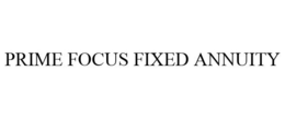 PRIME FOCUS FIXED ANNUITY trademark