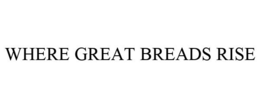 WHERE GREAT BREADS RISE trademark