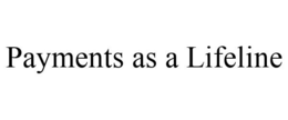 PAYMENTS AS A LIFELINE trademark