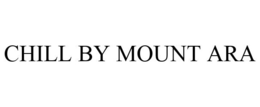 CHILL BY MOUNT ARA trademark