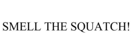 SMELL THE SQUATCH! trademark