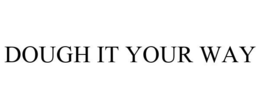 DOUGH IT YOUR WAY trademark