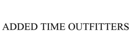 ADDED TIME OUTFITTERS trademark