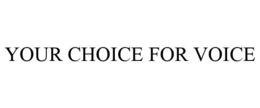 YOUR CHOICE FOR VOICE trademark