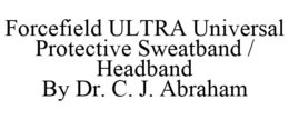 FORCEFIELD ULTRA UNIVERSAL PROTECTIVE SWEATBAND / HEADBAND BY DR. C. J. ABRAHAM trademark