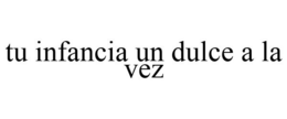 TU INFANCIA UN DULCE A LA VEZ trademark