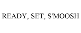 READY, SET, S'MOOSH trademark