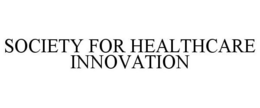 SOCIETY FOR HEALTHCARE INNOVATION trademark