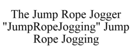 THE JUMP ROPE JOGGER "JUMPROPEJOGGING" JUMP ROPE JOGGING trademark