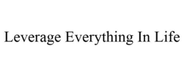 LEVERAGE EVERYTHING IN LIFE trademark