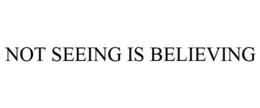 NOT SEEING IS BELIEVING trademark