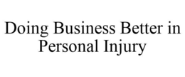 DOING BUSINESS BETTER IN PERSONAL INJURY trademark