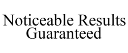 NOTICEABLE RESULTS GUARANTEED trademark