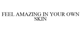 FEEL AMAZING IN YOUR OWN SKIN trademark