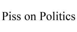 PISS ON POLITICS trademark