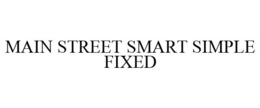 MAIN STREET SMART SIMPLE FIXED trademark