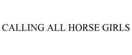 CALLING ALL HORSE GIRLS trademark