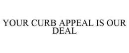 YOUR CURB APPEAL IS OUR DEAL trademark