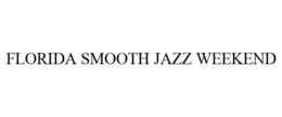 FLORIDA SMOOTH JAZZ WEEKEND trademark