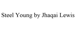 STEEL YOUNG BY JHAQAI LEWIS trademark