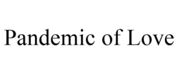 PANDEMIC OF LOVE trademark