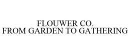 FLOUWER CO. FROM GARDEN TO GATHERING trademark