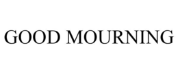 GOOD MOURNING trademark