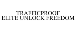 TRAFFICPROOF ELITE UNLOCK FREEDOM trademark