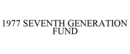 1977 SEVENTH GENERATION FUND trademark
