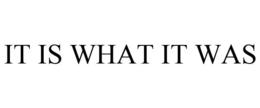 IT IS WHAT IT WAS trademark