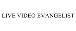LIVE VIDEO EVANGELIST trademark