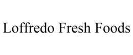 LOFFREDO FRESH FOODS trademark