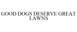 GOOD DOGS DESERVE GREAT LAWNS trademark