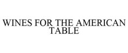WINES FOR THE AMERICAN TABLE trademark