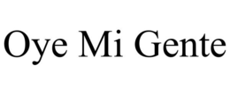 OYE MI GENTE trademark