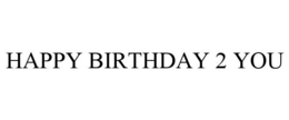 HAPPY BIRTHDAY 2 YOU trademark
