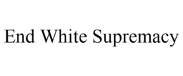 END WHITE SUPREMACY trademark