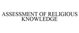 ASSESSMENT OF RELIGIOUS KNOWLEDGE trademark