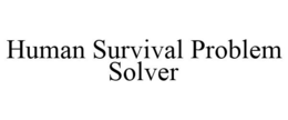 HUMAN SURVIVAL PROBLEM SOLVER trademark