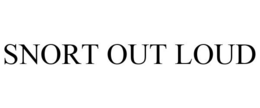 SNORT OUT LOUD trademark
