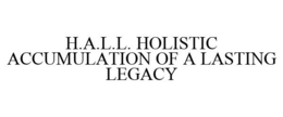 H.A.L.L. HOLISTIC ACCUMULATION OF A LASTING LEGACY trademark