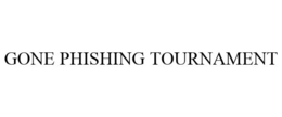 GONE PHISHING TOURNAMENT trademark