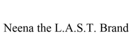 NEENA THE L.A.S.T. BRAND trademark