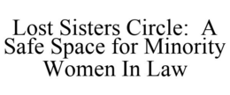 LOST SISTERS CIRCLE: A SAFE SPACE FOR MINORITY WOMEN IN LAW trademark