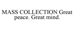 MASS COLLECTION GREAT PEACE. GREAT MIND. trademark