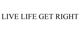 LIVE LIFE GET RIGHT trademark
