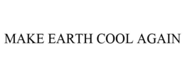 MAKE EARTH COOL AGAIN trademark