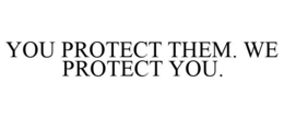 YOU PROTECT THEM. WE PROTECT YOU. trademark